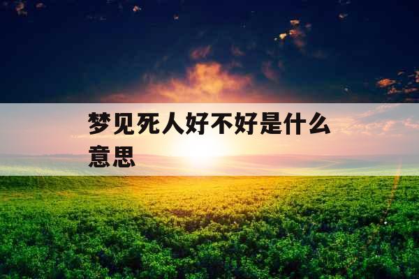 梦见死人好不好是什么意思