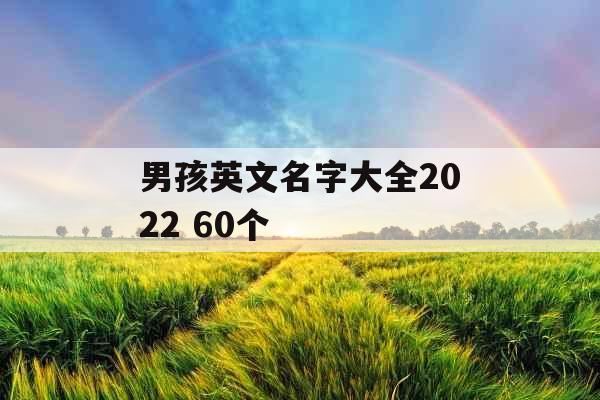 男孩英文名字大全2022 60个 男孩英文名字大全2022 60个