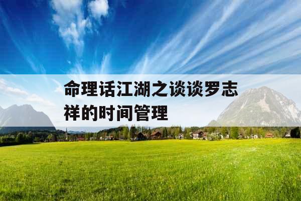 命理话江湖之谈谈罗志祥的时间管理