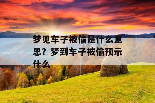 梦见车子被偷是什么意思？梦到车子被偷预示什么