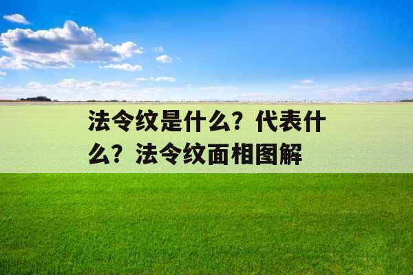 法令纹是什么?代表什么?法令纹面相图解 法令纹是什么?代表什么?法令纹面相图解