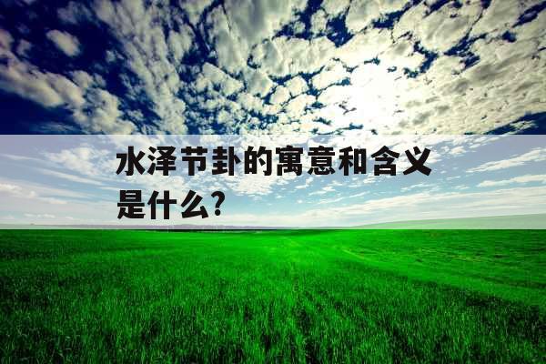 水泽节卦的寓意和含义是什么?