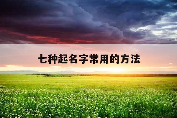 七种起名字常用的方法 七种起名字常用的方法
