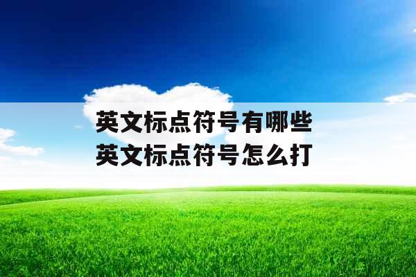 英文标点符号有哪些 英文标点符号怎么打 英文标点符号有哪些 英文标点符号怎么打