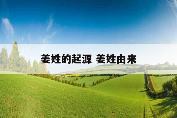 姜姓的起源 姜姓由来