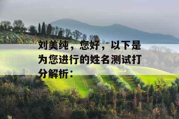 刘美纯，您好，以下是为您进行的姓名测试打分解析：