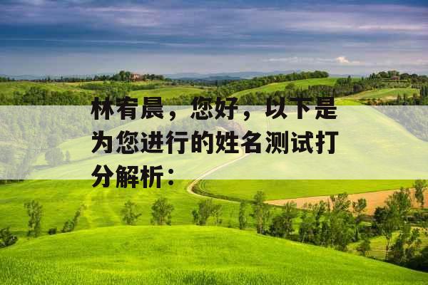 林宥晨，您好，以下是为您进行的姓名测试打分解析：