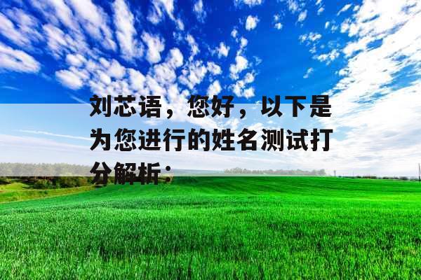 刘芯语，您好，以下是为您进行的姓名测试打分解析：