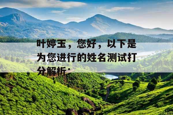 叶婷玉，您好，以下是为您进行的姓名测试打分解析：