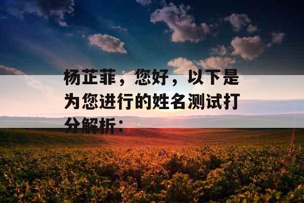 杨芷菲，您好，以下是为您进行的姓名测试打分解析：