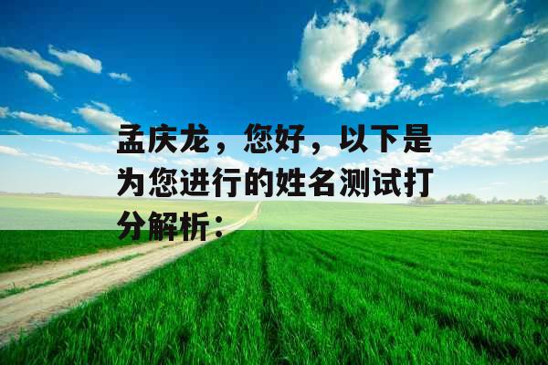 孟庆龙,您好,以下是为您进行的姓名测试打分解析: 孟庆龙,您好,以下是为您进行的姓名测试打分解析: