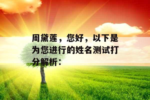 周黛莲，您好，以下是为您进行的姓名测试打分解析：