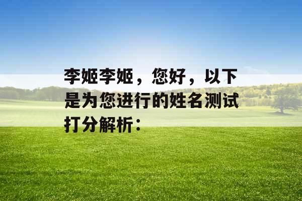 李姬李姬,您好,以下是为您进行的姓名测试打分解析: 李姬李姬,您好,以下是为您进行的姓名测试打分解析: