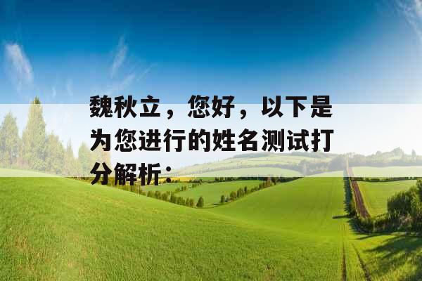 魏秋立，您好，以下是为您进行的姓名测试打分解析：