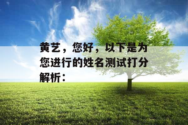 黄艺,您好,以下是为您进行的姓名测试打分解析: 黄艺,您好,以下是为您进行的姓名测试打分解析: