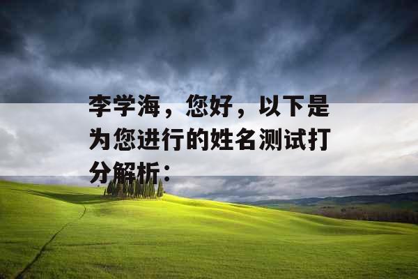 李学海，您好，以下是为您进行的姓名测试打分解析：