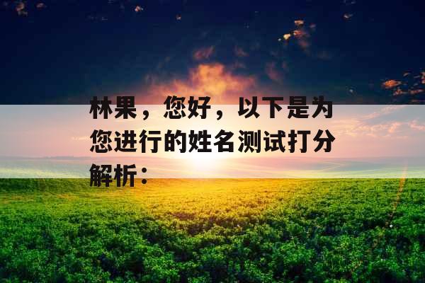 林果，您好，以下是为您进行的姓名测试打分解析：