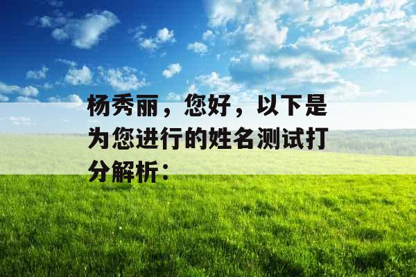 杨秀丽，您好，以下是为您进行的姓名测试打分解析：