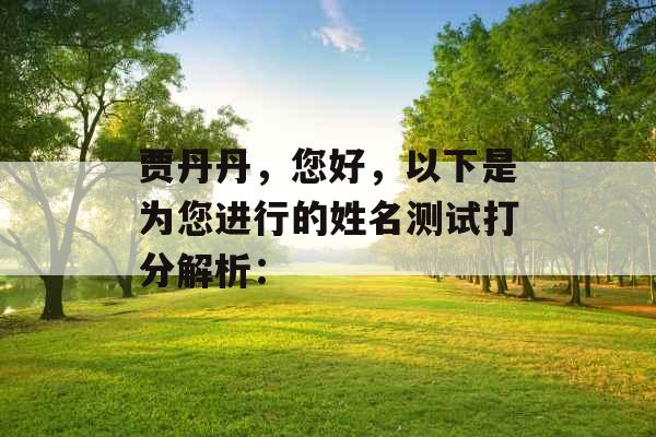 贾丹丹，您好，以下是为您进行的姓名测试打分解析：