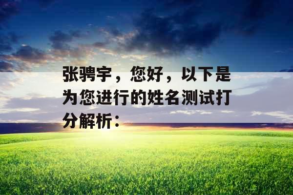 张骋宇,您好,以下是为您进行的姓名测试打分解析: 张骋宇,您好,以下是为您进行的姓名测试打分解析: