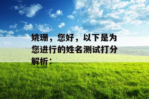 姚珊,您好,以下是为您进行的姓名测试打分解析: 姚珊,您好,以下是为您进行的姓名测试打分解析: