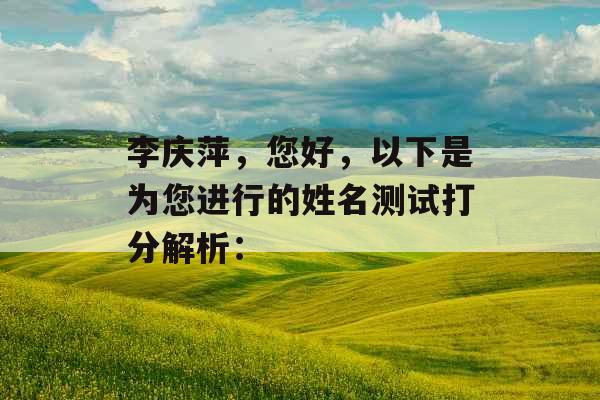 李庆萍，您好，以下是为您进行的姓名测试打分解析：