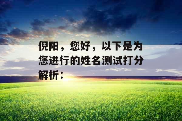 倪阳,您好,以下是为您进行的姓名测试打分解析: 倪阳,您好,以下是为您进行的姓名测试打分解析: