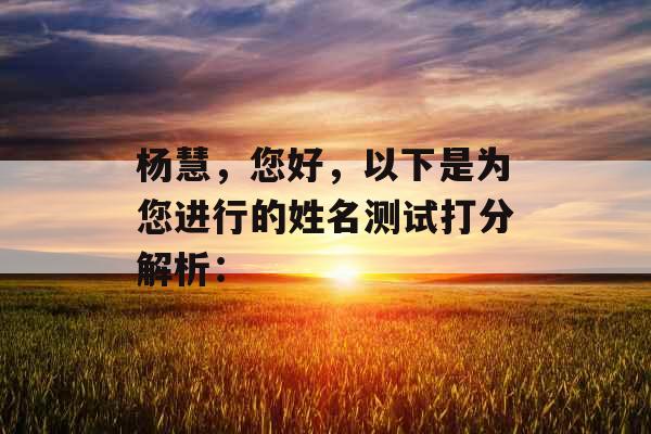 杨慧，您好，以下是为您进行的姓名测试打分解析：