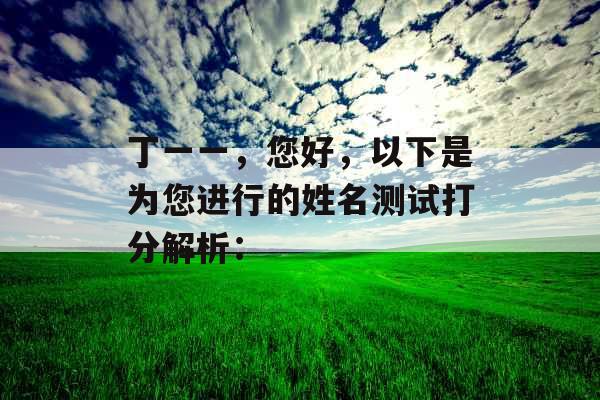 丁一一，您好，以下是为您进行的姓名测试打分解析：