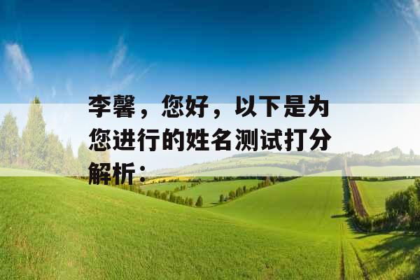 李馨,您好,以下是为您进行的姓名测试打分解析: 李馨,您好,以下是为您进行的姓名测试打分解析: