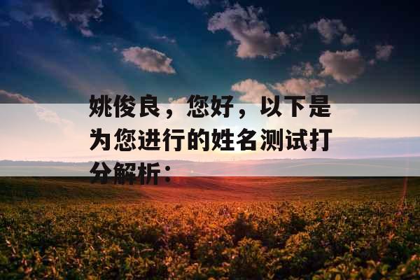 姚俊良，您好，以下是为您进行的姓名测试打分解析：