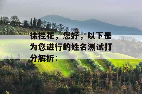 徐桂花，您好，以下是为您进行的姓名测试打分解析：
