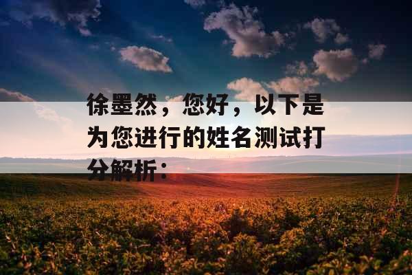 徐墨然，您好，以下是为您进行的姓名测试打分解析：