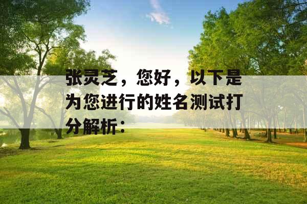 张灵芝，您好，以下是为您进行的姓名测试打分解析：
