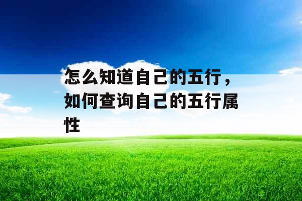 怎么知道自己的五行，如何查询自己的五行属性