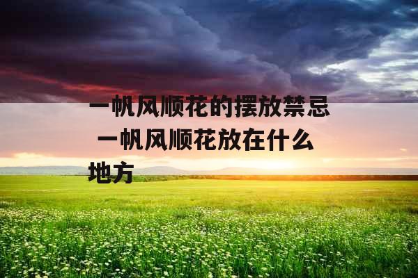 一帆风顺花的摆放禁忌 一帆风顺花放在什么地方