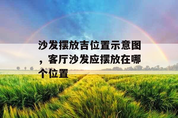 沙发摆放吉位置示意图，客厅沙发应摆放在哪个位置