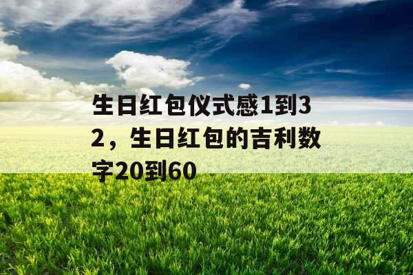 生日红包仪式感1到32，生日红包的吉利数字20到60