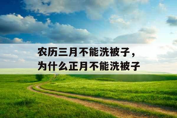 农历三月不能洗被子，为什么正月不能洗被子