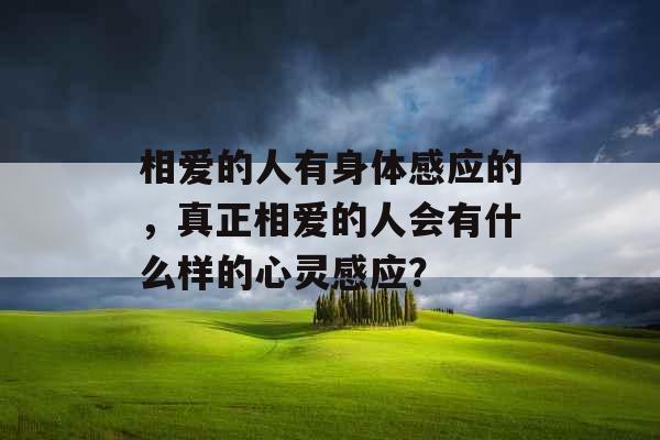 相爱的人有身体感应的，真正相爱的人会有什么样的心灵感应？