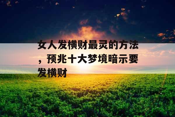 女人发横财最灵的方法，预兆十大梦境暗示要发横财
