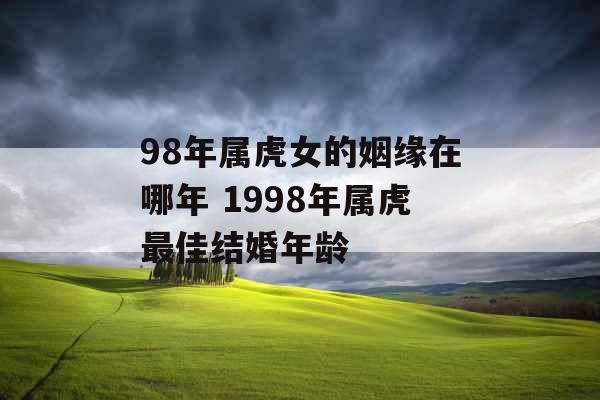 98年属虎女的姻缘在哪年 1998年属虎最佳结婚年龄