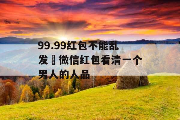 99.99红包不能乱发 微信红包看清一个男人的人品