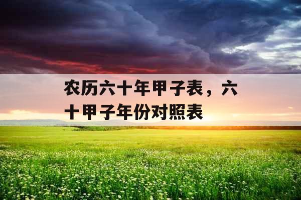 农历六十年甲子表，六十甲子年份对照表