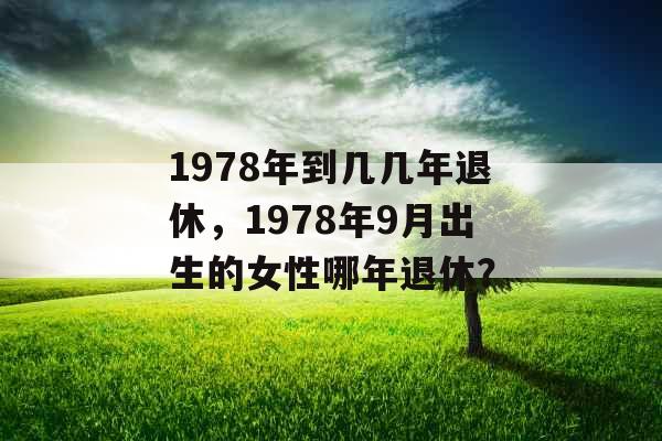 1978年到几几年退休，1978年9月出生的女性哪年退休？