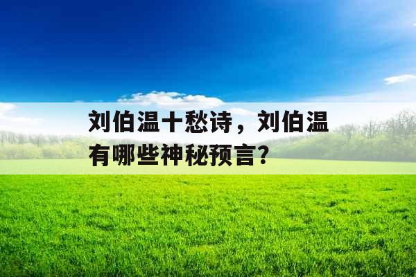 刘伯温十愁诗，刘伯温有哪些神秘预言？