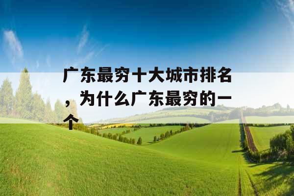 广东最穷十大城市排名,为什么广东最穷的一个 广东最穷十大城市排名,为什么广东最穷的一个