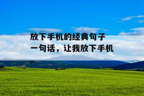 放下手机的经典句子 一句话，让我放下手机。