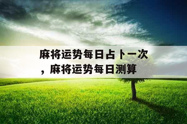 麻将运势每日占卜一次，麻将运势每日测算