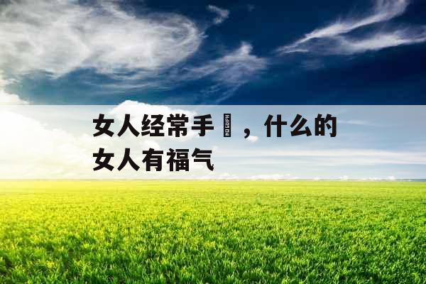 女人经常手婬，什么的女人有福气